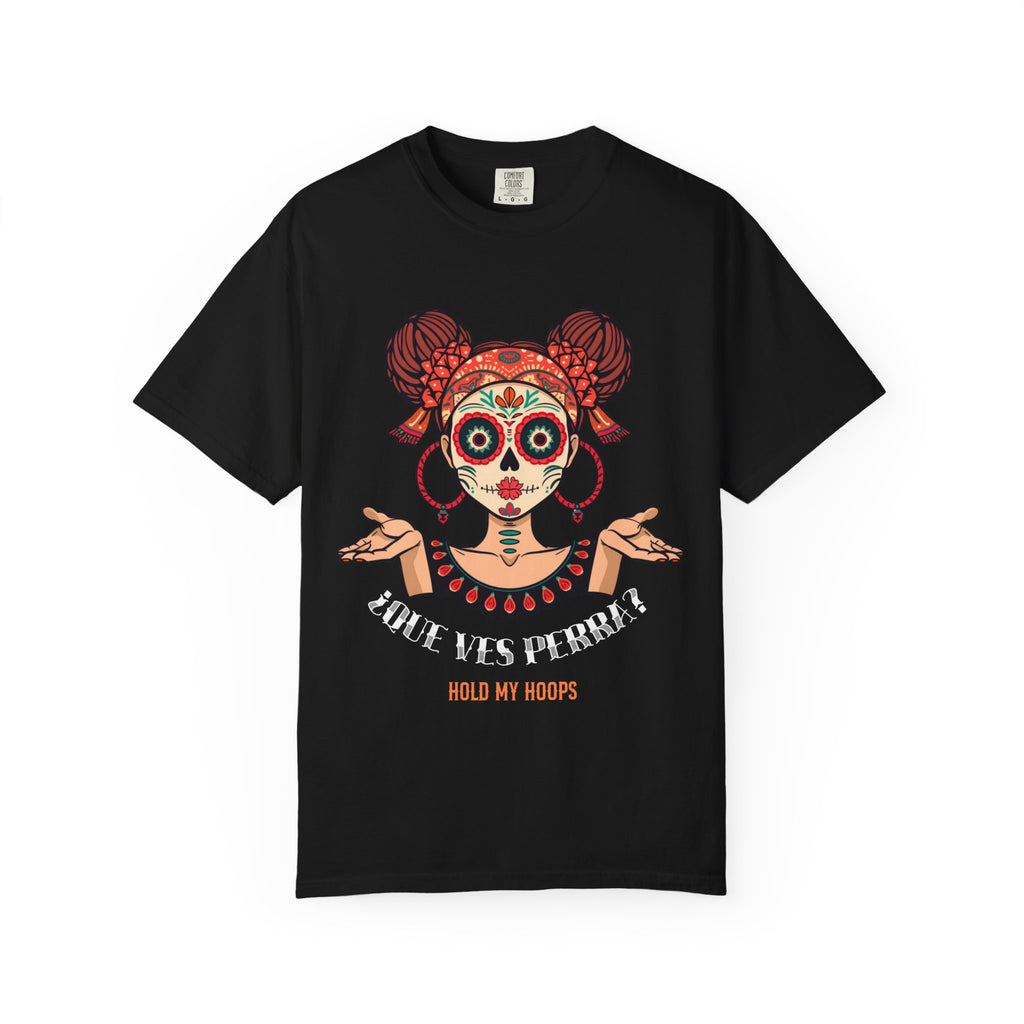 Day of the Dead Sugar Skull Tee — "Que Ves Perra? Hold My Hoops" Graphic T-Shirt