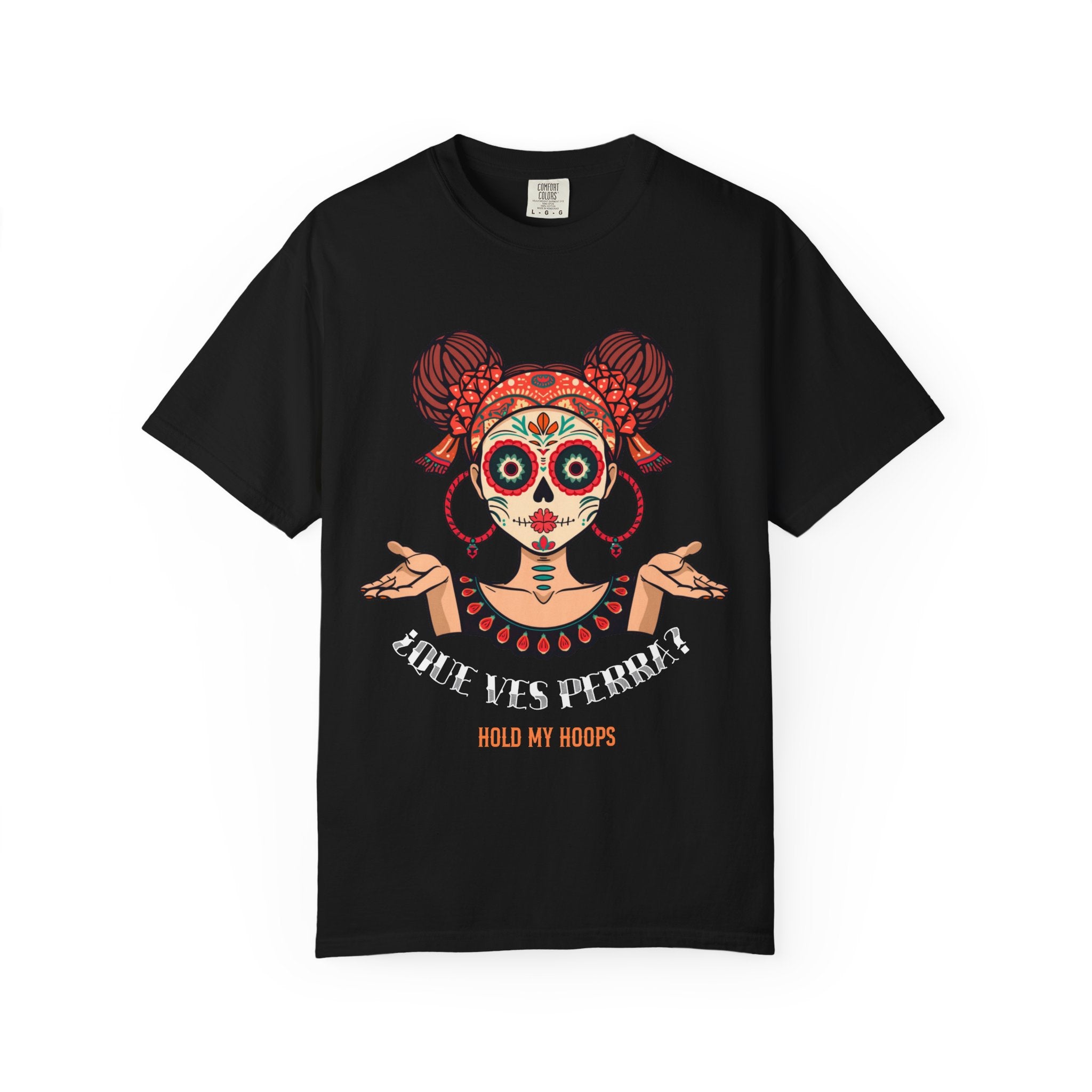 Day of the Dead Sugar Skull Tee — "Que Ves Perra? Hold My Hoops" Graphic T-Shirt