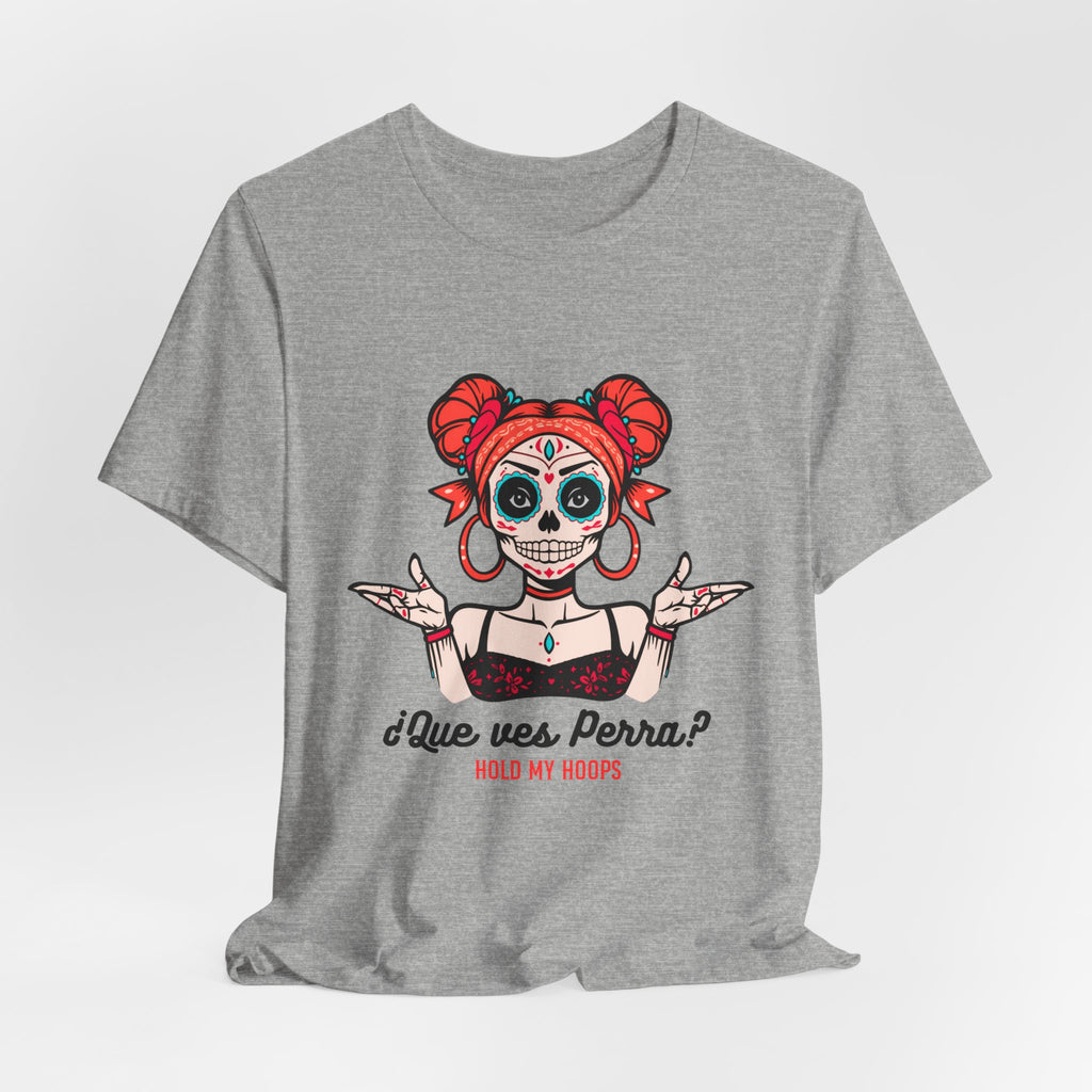 Day of the Dead Sugar Skull Tee — "¿Que ves, Perra?" Graphic Shirt