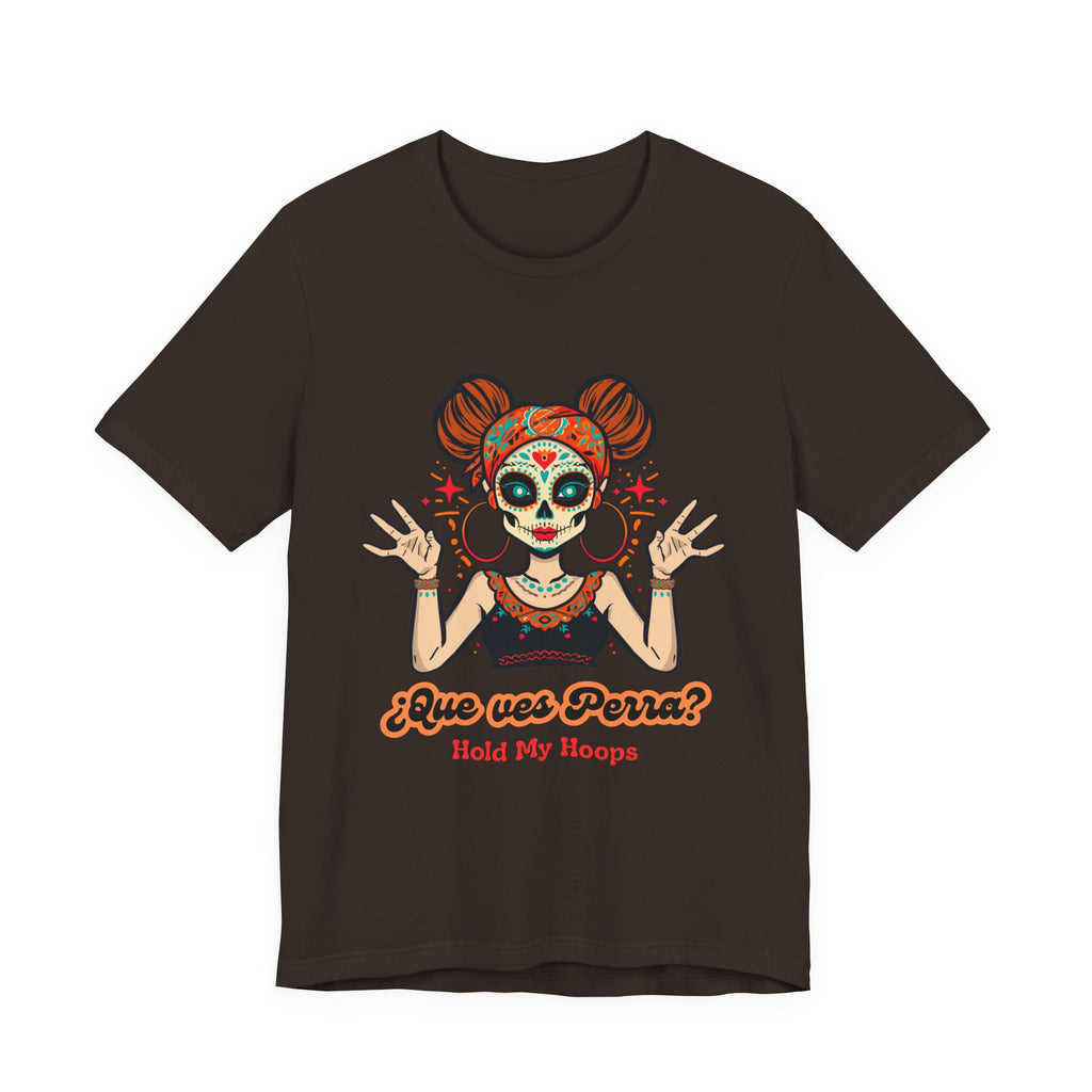 Day of the Dead Hoopla T-Shirt — "Que ves Perra? Hold My Hoops" Sugar Skull Girl Tee