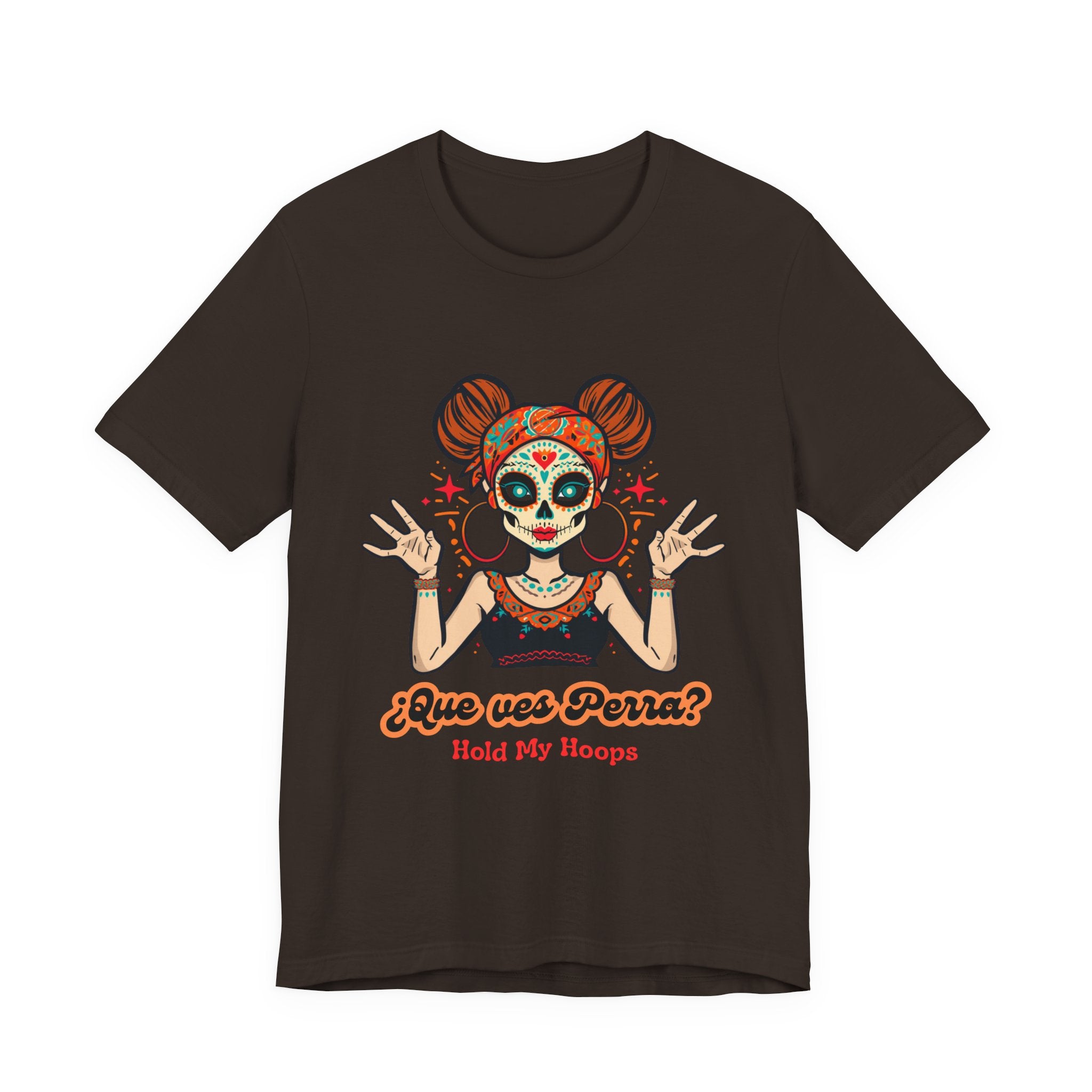 Day of the Dead Hoopla T-Shirt — "Que ves Perra? Hold My Hoops" Sugar Skull Girl Tee