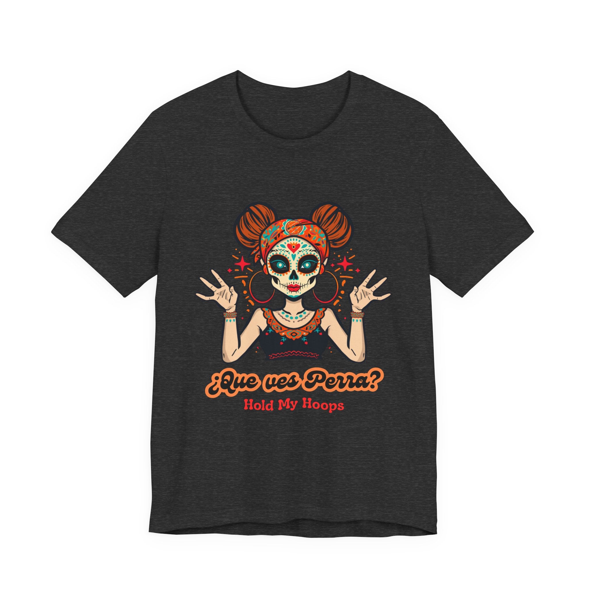 Day of the Dead Hoopla T-Shirt — "Que ves Perra? Hold My Hoops" Sugar Skull Girl Tee