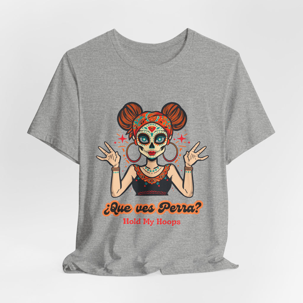 Day of the Dead Hoopla T-Shirt — "Que ves Perra? Hold My Hoops" Sugar Skull Girl Tee