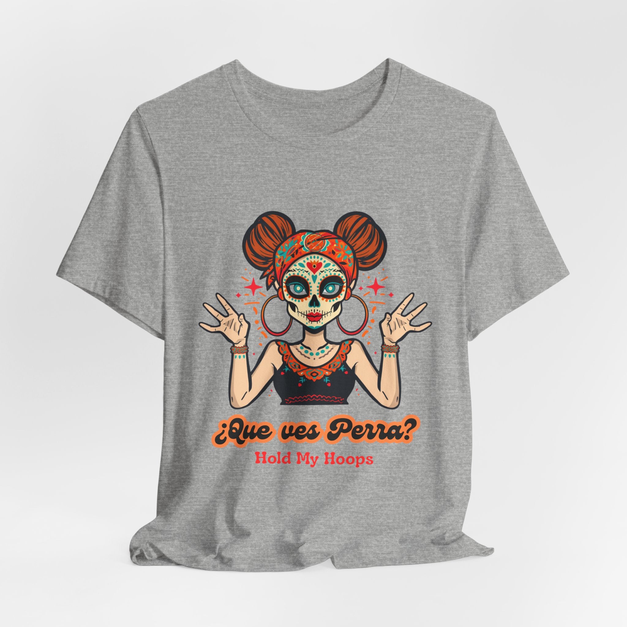 Day of the Dead Hoopla T-Shirt — "Que ves Perra? Hold My Hoops" Sugar Skull Girl Tee