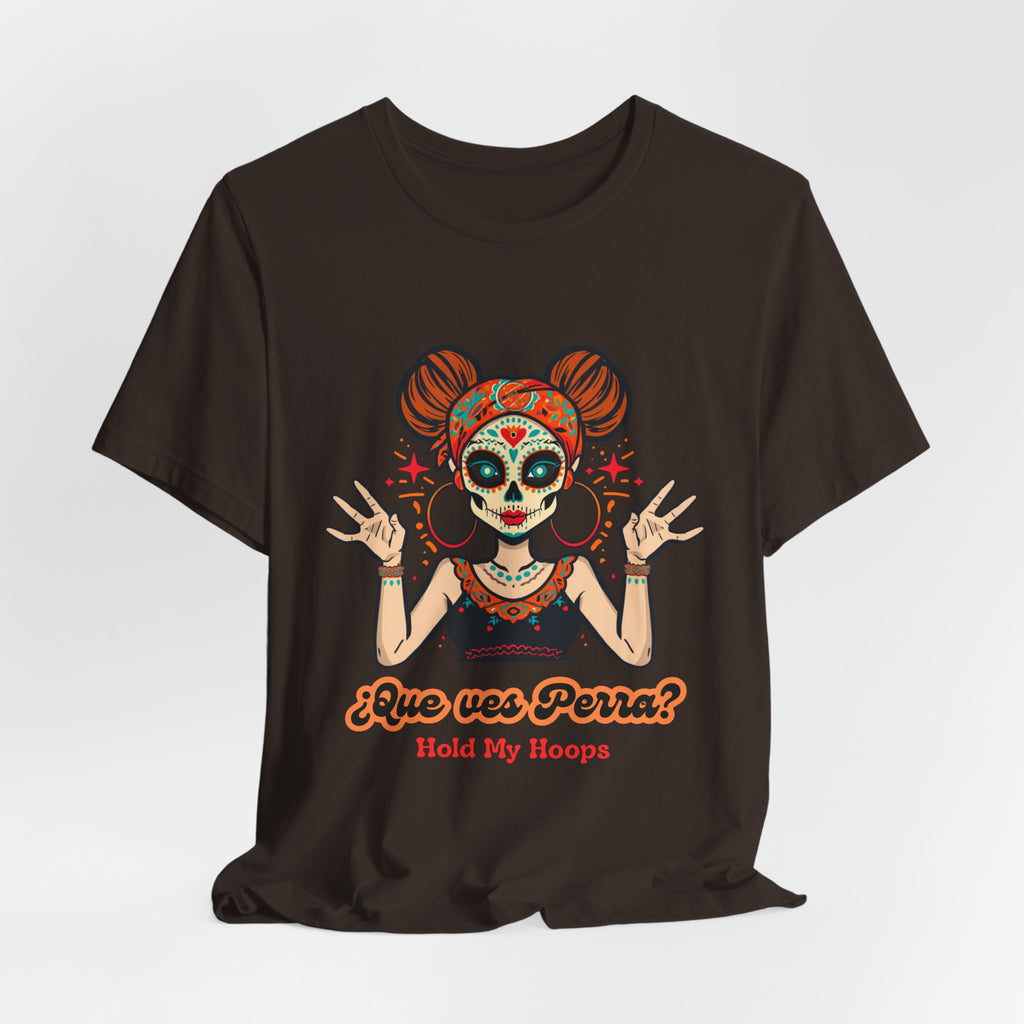 Day of the Dead Hoopla T-Shirt — "Que ves Perra? Hold My Hoops" Sugar Skull Girl Tee