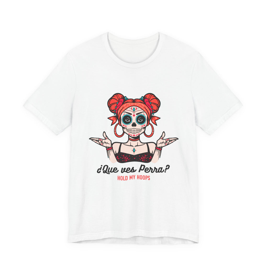 Day of the Dead Sugar Skull Tee — "¿Que ves, Perra?" Graphic Shirt