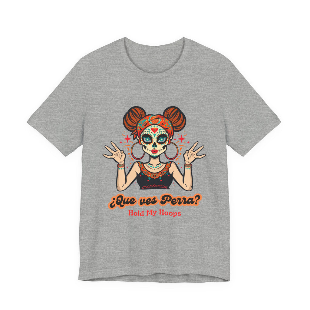 Day of the Dead Hoopla T-Shirt — "Que ves Perra? Hold My Hoops" Sugar Skull Girl Tee