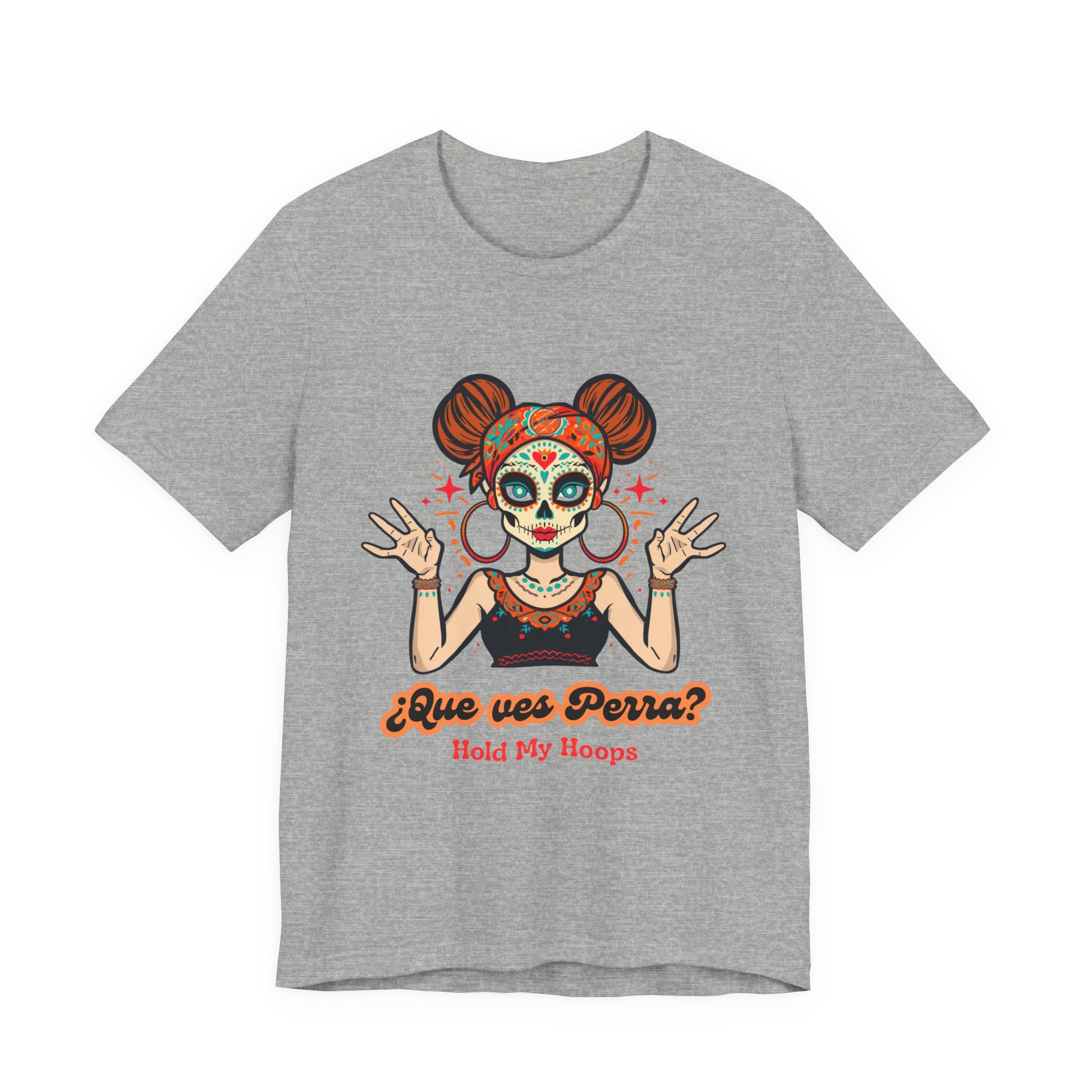 Day of the Dead Hoopla T-Shirt — "Que ves Perra? Hold My Hoops" Sugar Skull Girl Tee
