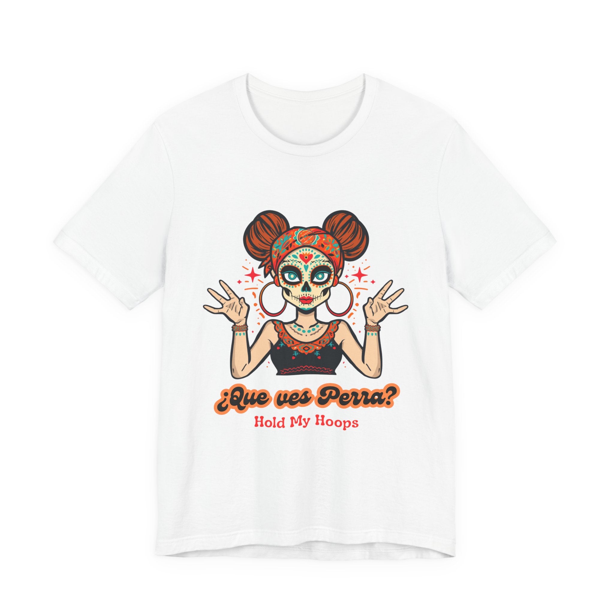 Day of the Dead Hoopla T-Shirt — "Que ves Perra? Hold My Hoops" Sugar Skull Girl Tee